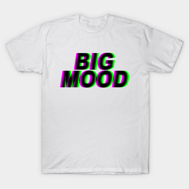 BIG MOOD Big Mood TShirt TeePublic